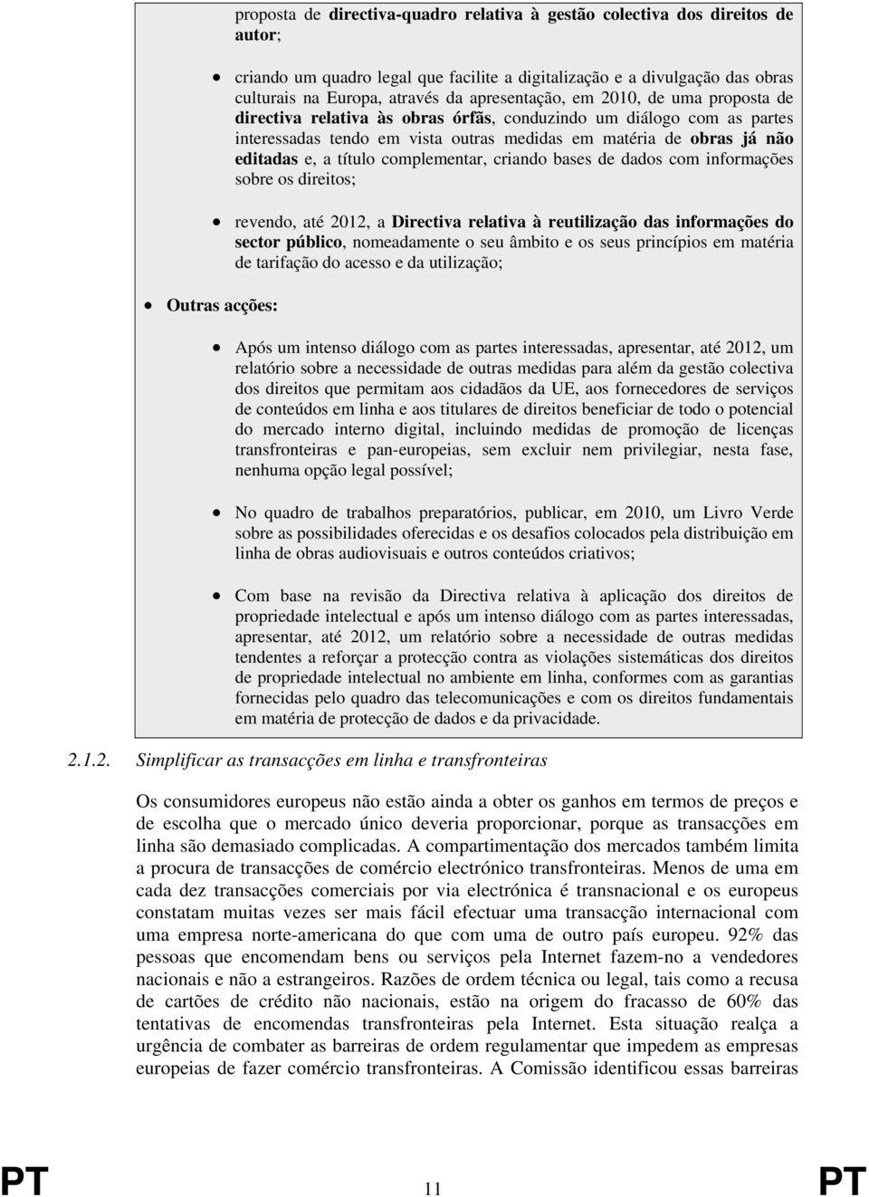 editadas e, a título complementar, criando bases de dados com informações sobre os direitos; revendo, até 2012, a Directiva relativa à reutilização das informações do sector público, nomeadamente o