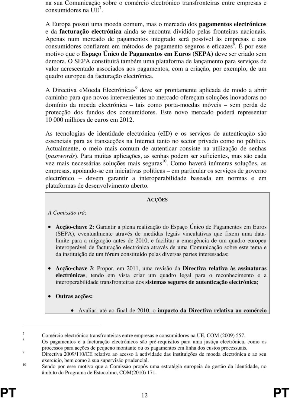 Apenas num mercado de pagamentos integrado será possível às empresas e aos consumidores confiarem em métodos de pagamento seguros e eficazes 8.