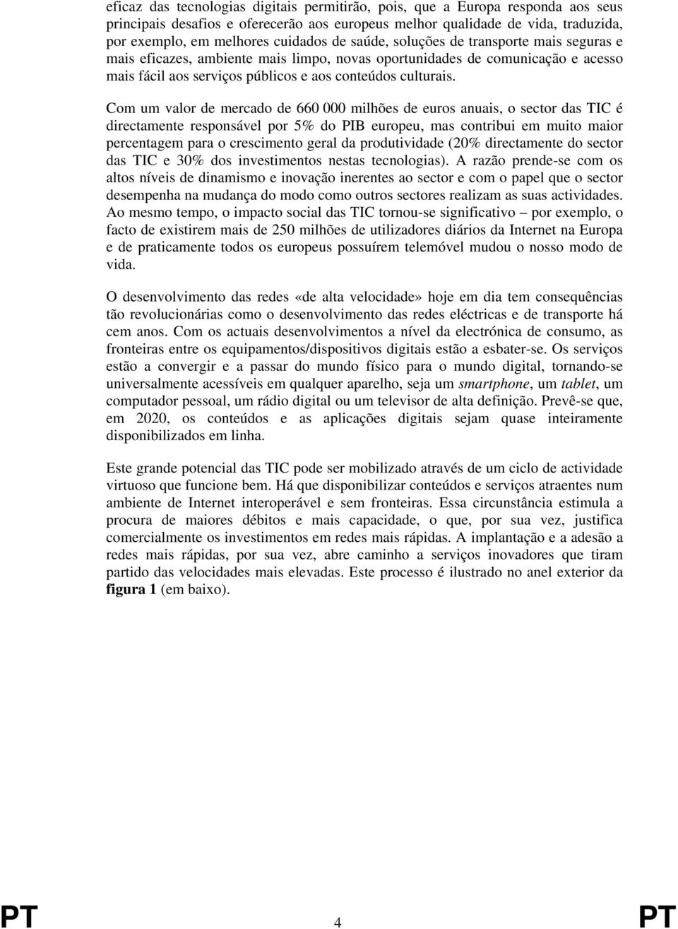 Com um valor de mercado de 660 000 milhões de euros anuais, o sector das TIC é directamente responsável por 5% do PIB europeu, mas contribui em muito maior percentagem para o crescimento geral da