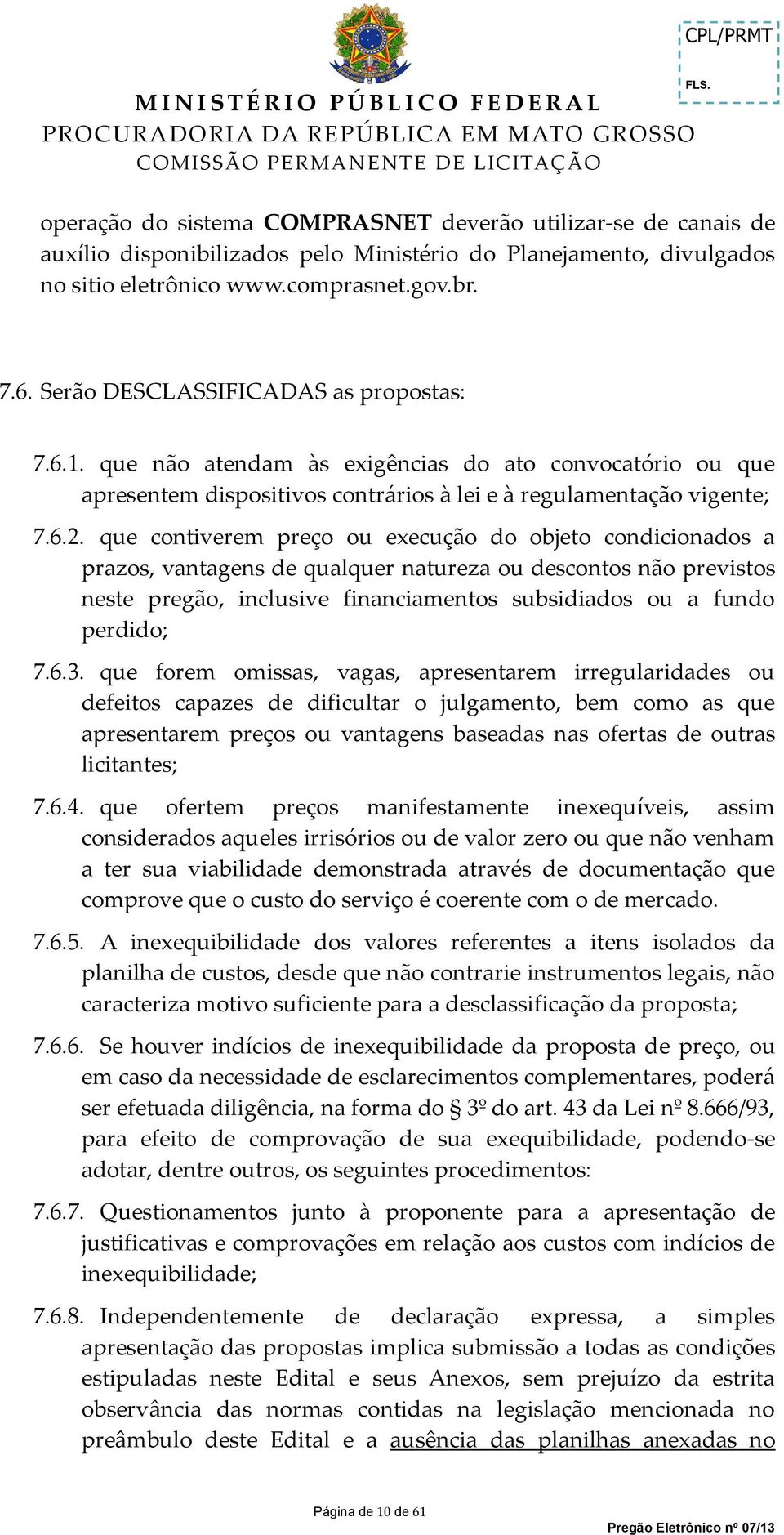 que não atendam às exigências do ato convocatório ou que apresentem dispositivos contrários à lei e à regulamentação vigente; 7.6.2.