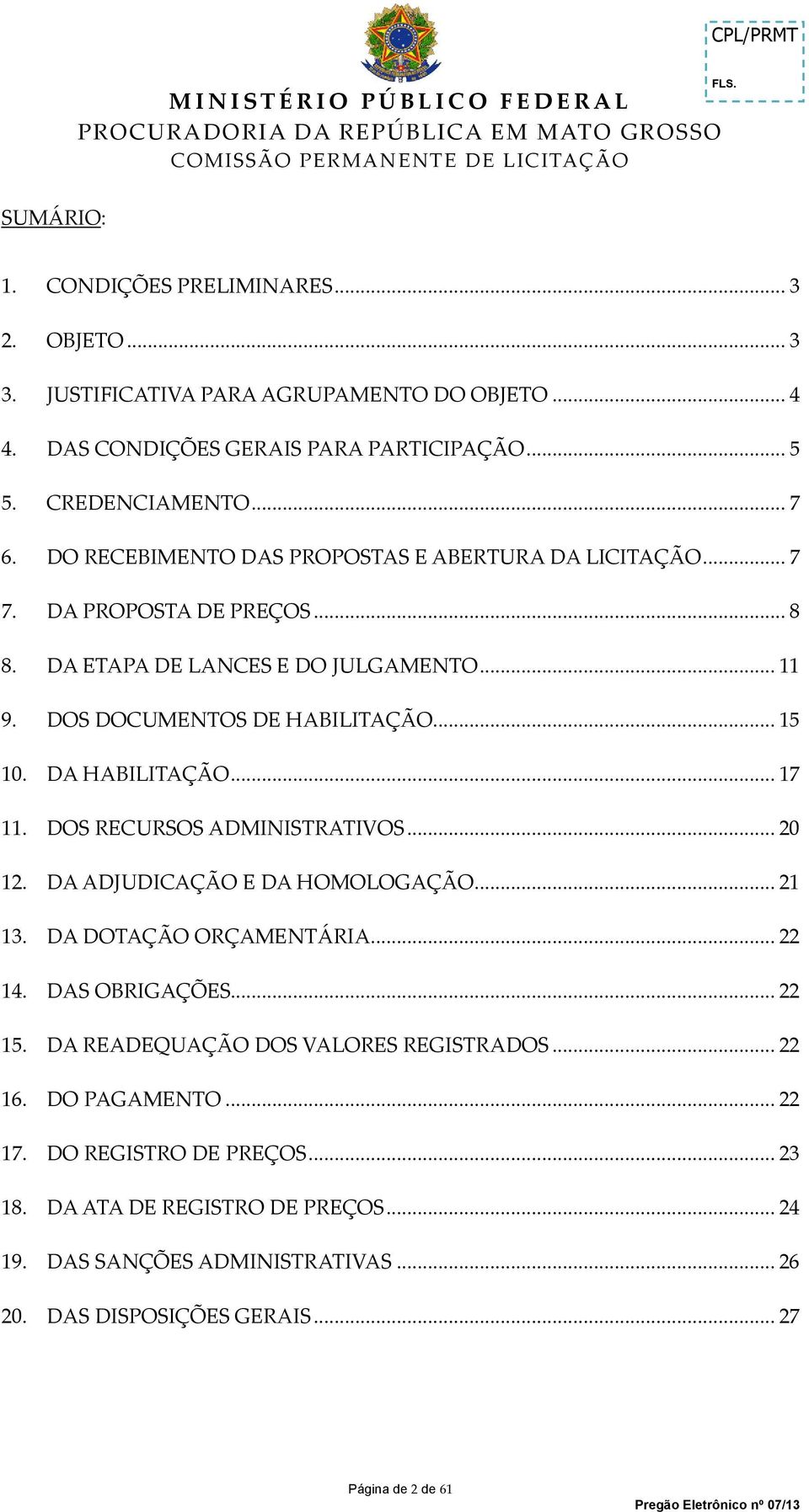 .. 11 9. DOS DOCUMENTOS DE HABILITAÇÃO... 15 10. DA HABILITAÇÃO... 17 11. DOS RECURSOS ADMINISTRATIVOS... 20 12. DA ADJUDICAÇÃO E DA HOMOLOGAÇÃO... 21 13. DA DOTAÇÃO ORÇAMENTÁRIA... 22 14.