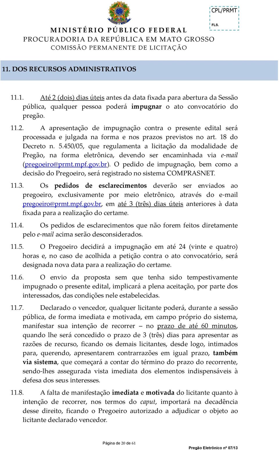 18 do Decreto n. 5.450/05, que regulamenta a licitação da modalidade de Pregão, na forma eletrônica, devendo ser encaminhada via e-mail (pregoeiro@prmt.mpf.gov.br).