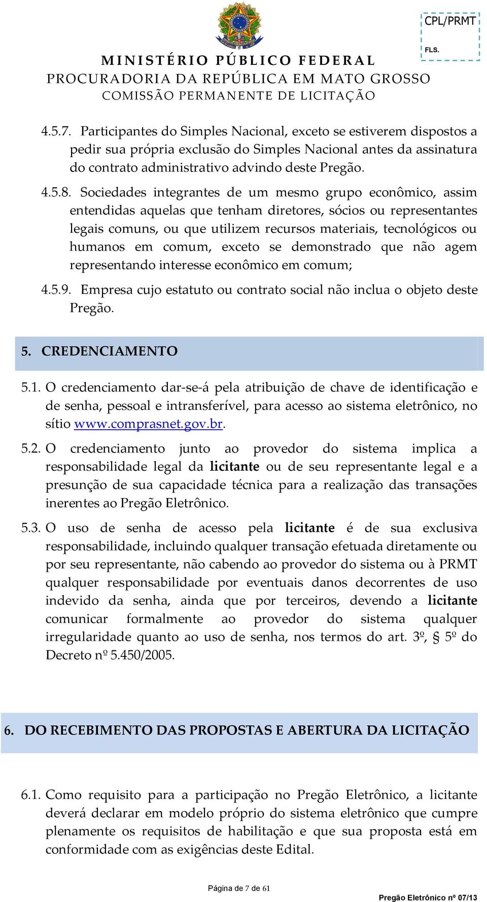 Sociedades integrantes de um mesmo grupo econômico, assim entendidas aquelas que tenham diretores, sócios ou representantes legais comuns, ou que utilizem recursos materiais, tecnológicos ou humanos