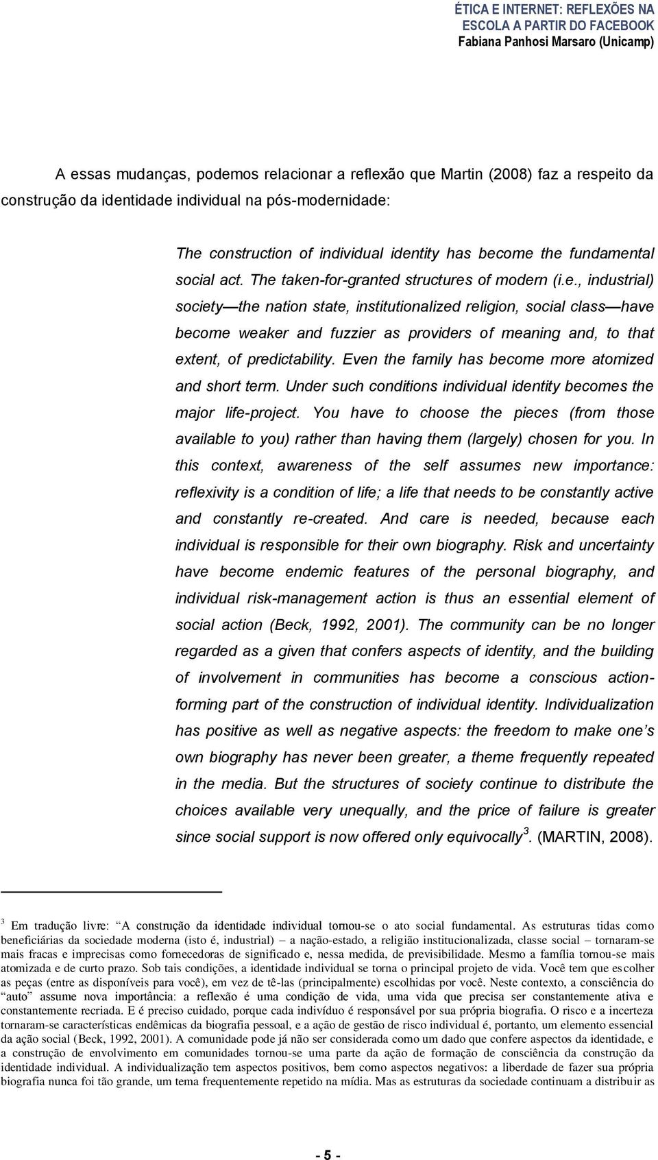 Even the family has become more atomized and short term. Under such conditions individual identity becomes the major life-project.