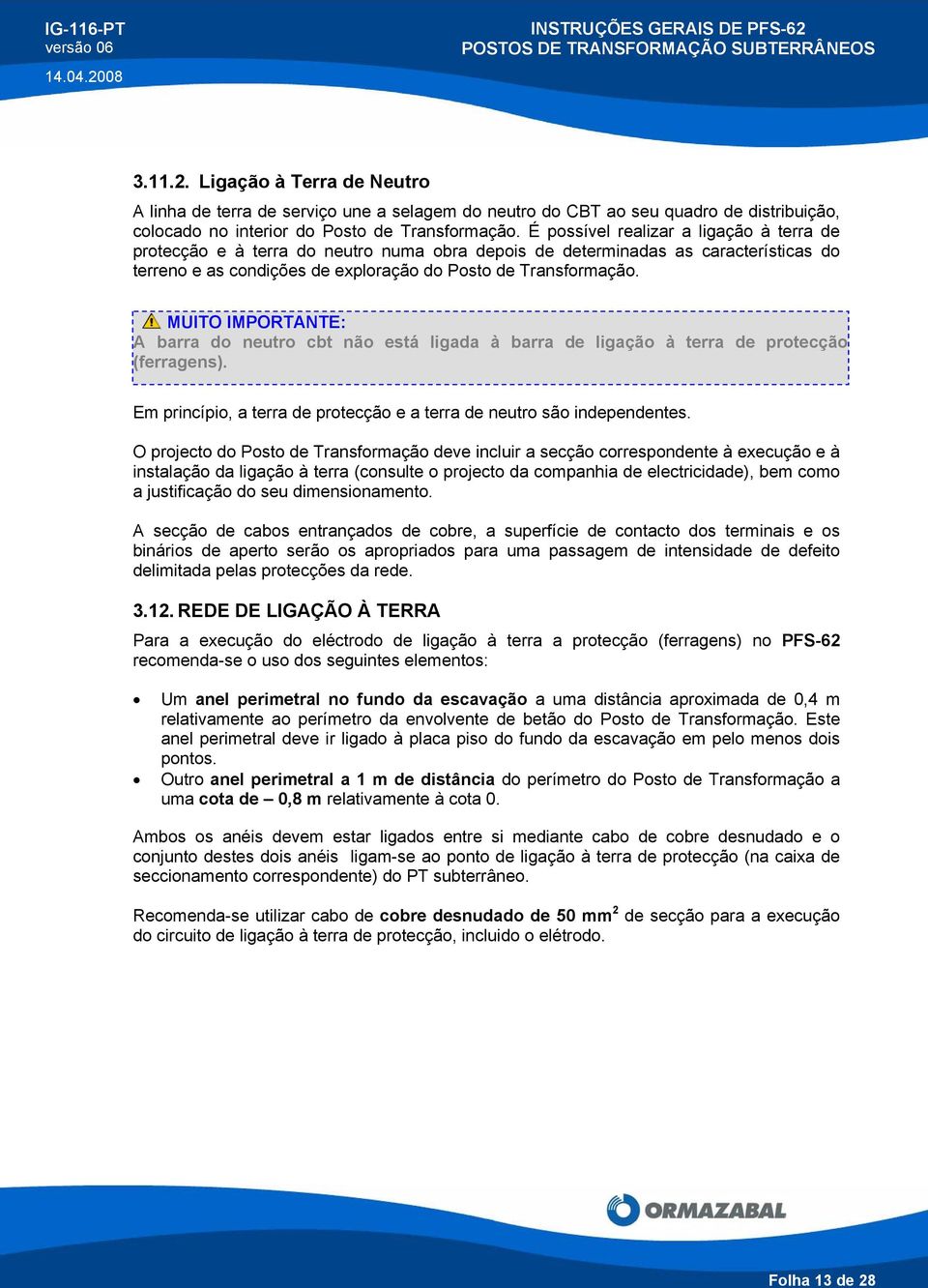 Ligação à Terra de Neutro A linha de terra de serviço une a selagem do neutro do CBT ao seu quadro de distribuição, colocado no interior do Posto de Transformação.