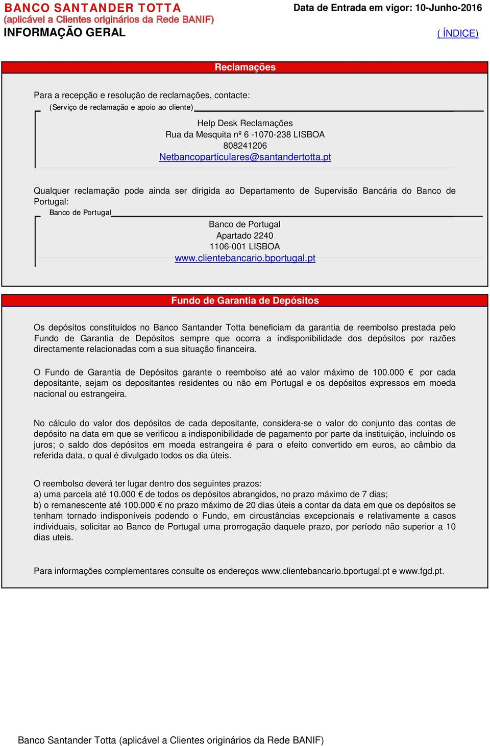 pt Qualquer reclamação pode ainda ser dirigida ao Departamento de Supervisão Bancária do Banco de Portugal: Banco de Portugal Banco de Portugal Apartado 2240 1106-001 LISBOA www.clientebancario.