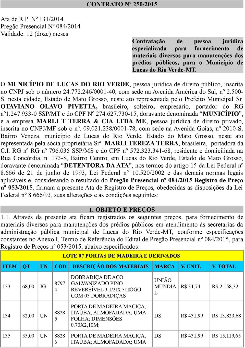 Lucas do Rio Verde-MT. MUNICÍPI DE LUCAS D RI VERDE, pessoa jurídica de direito público, inscrita no CNPJ sob o número 24.772.246/0001-40, com sede na Avenida América do Sul, nº 2.