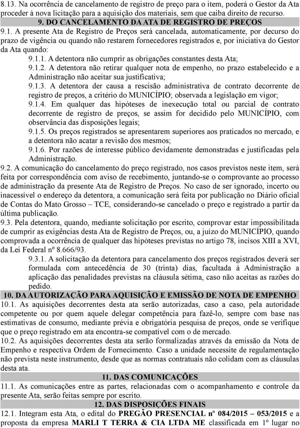 A presente Ata de Registro de Preços será cancelada, automaticamente, por decurso do prazo de vigência ou quando não restarem fornecedores registrados e, por iniciativa do Gestor da Ata quando: 9.1.