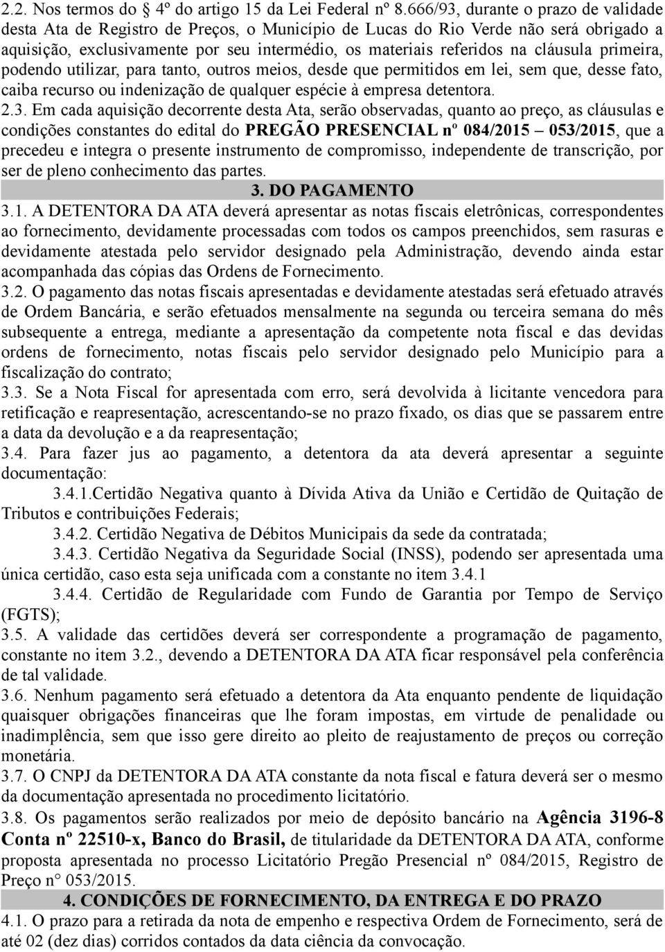 cláusula primeira, podendo utilizar, para tanto, outros meios, desde que permitidos em lei, sem que, desse fato, caiba recurso ou indenização de qualquer espécie à empresa detentora. 2.3.