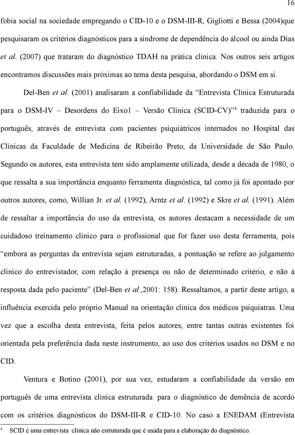 (2001) analisaram a confiabilidade da Entrevista Clínica Estruturada para o DSM-IV Desordens do Eixo1 Versão Clínica (SCID-CV) 4 traduzida para o português, através de entrevista com pacientes