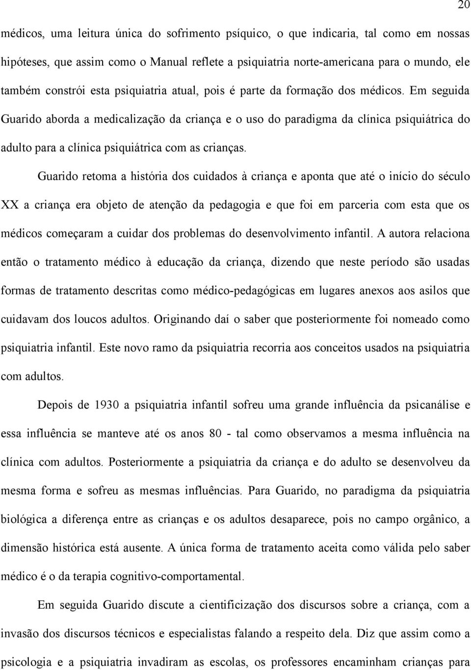 Em seguida Guarido aborda a medicalização da criança e o uso do paradigma da clínica psiquiátrica do adulto para a clínica psiquiátrica com as crianças.