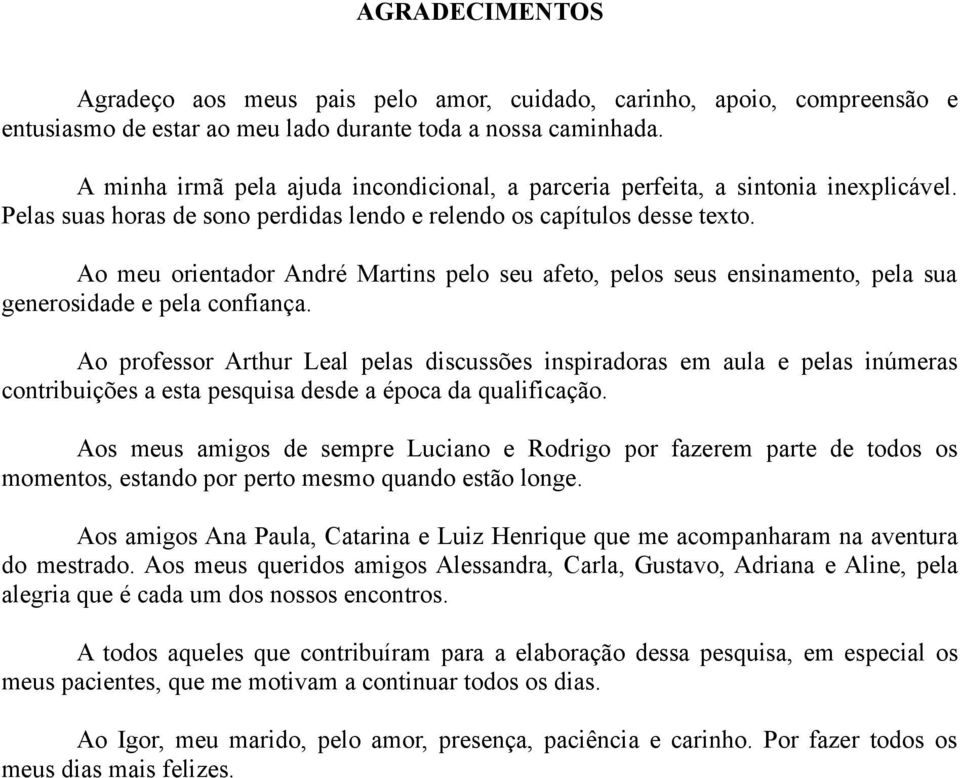 Ao meu orientador André Martins pelo seu afeto, pelos seus ensinamento, pela sua generosidade e pela confiança.