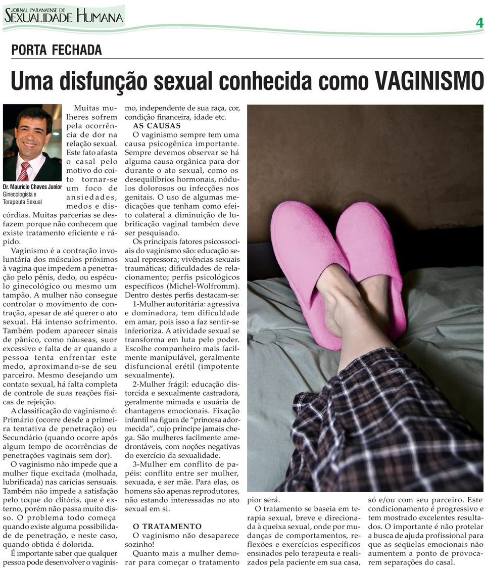Vaginismo é a contração involuntária dos músculos próximos à vagina que impedem a penetração pelo pênis, dedo, ou espéculo ginecológico ou mesmo um tampão.