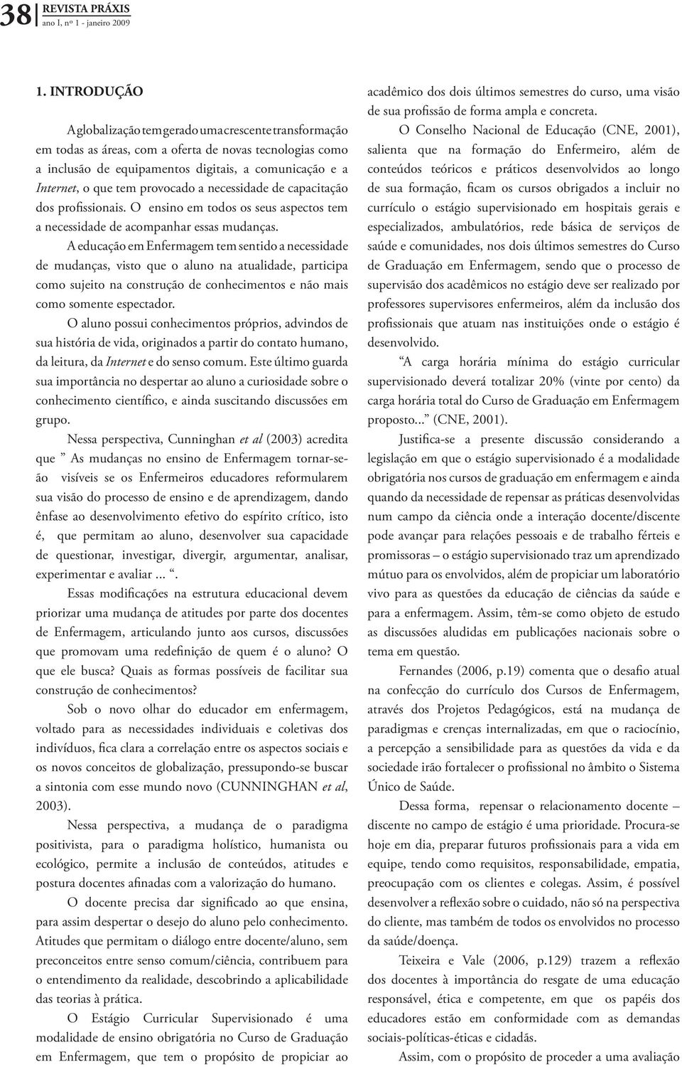 provocado a necessidade de capacitação dos profissionais. O ensino em todos os seus aspectos tem a necessidade de acompanhar essas mudanças.