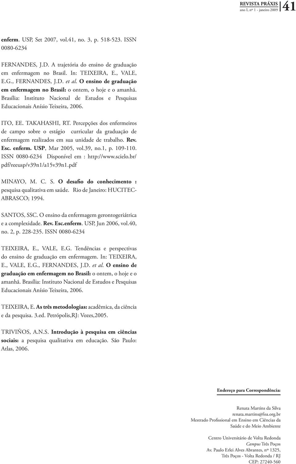 TAKAHASHI, RT. Percepções dos enfermeiros de campo sobre o estágio curricular da graduação de enfermagem realizados em sua unidade de trabalho. Rev. Esc. enferm. USP, Mar 2005, vol.39, no.1, p.