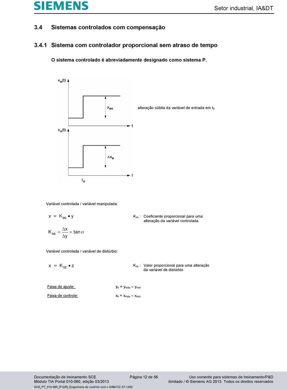 controlada Variável controlada / variável de distúrbio: K sz : Valor proporcional para uma alteração da variável de distúrbio Faixa de ajuste: Faixa de