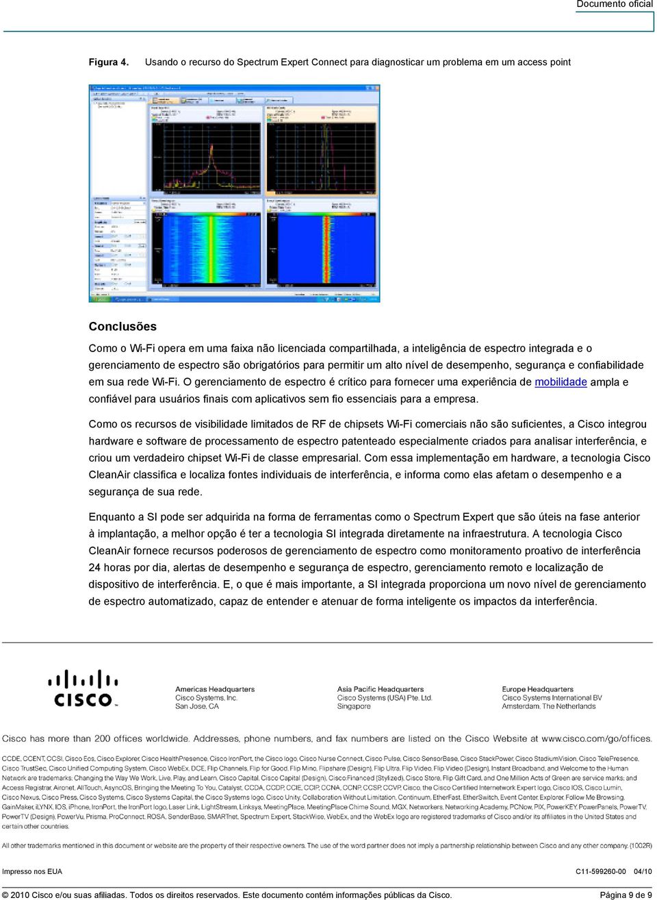 integrada e o gerenciamento de espectro são obrigatórios para permitir um alto nível de desempenho, segurança e confiabilidade em sua rede Wi-Fi.