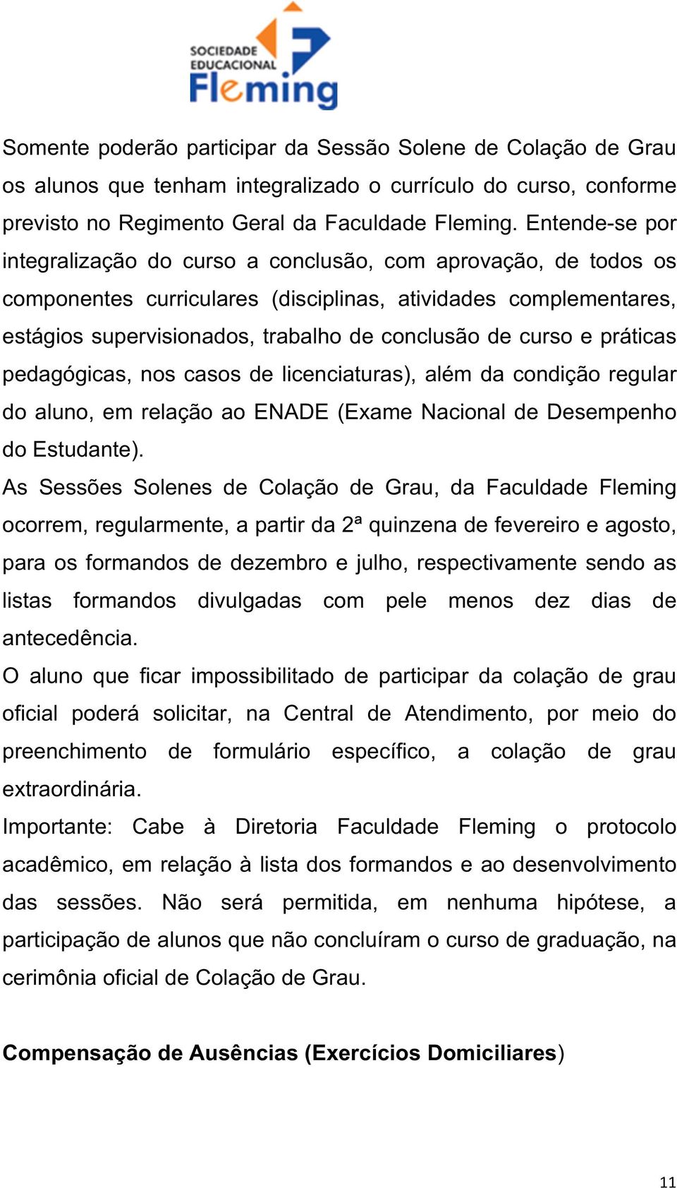 curso e práticas pedagógicas, nos casos de licenciaturas), além da condição regular do aluno, em relação ao ENADE (Exame Nacional de Desempenho do Estudante).