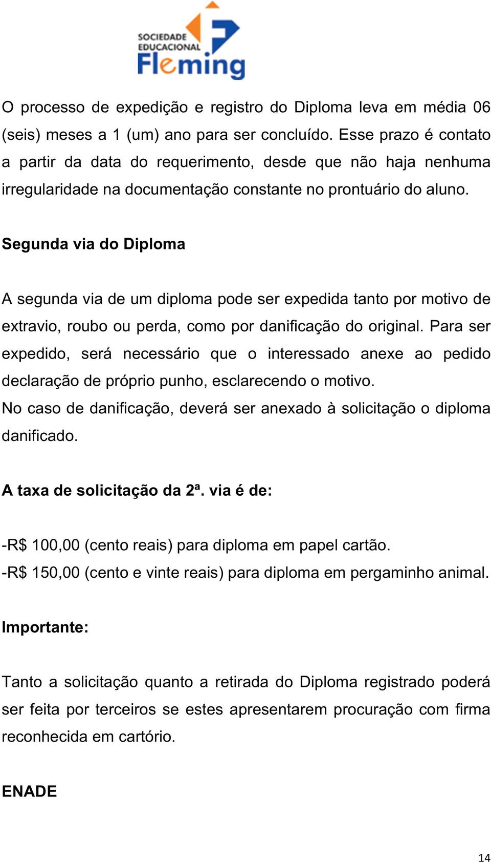 Segunda via do Diploma A segunda via de um diploma pode ser expedida tanto por motivo de extravio, roubo ou perda, como por danificação do original.