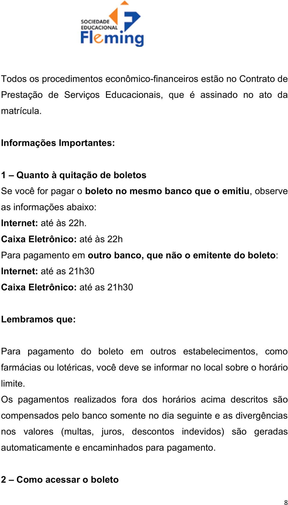 Caixa Eletrônico: até às 22h Para pagamento em outro banco, que não o emitente do boleto: Internet: até as 21h30 Caixa Eletrônico: até as 21h30 Lembramos que: Para pagamento do boleto em outros