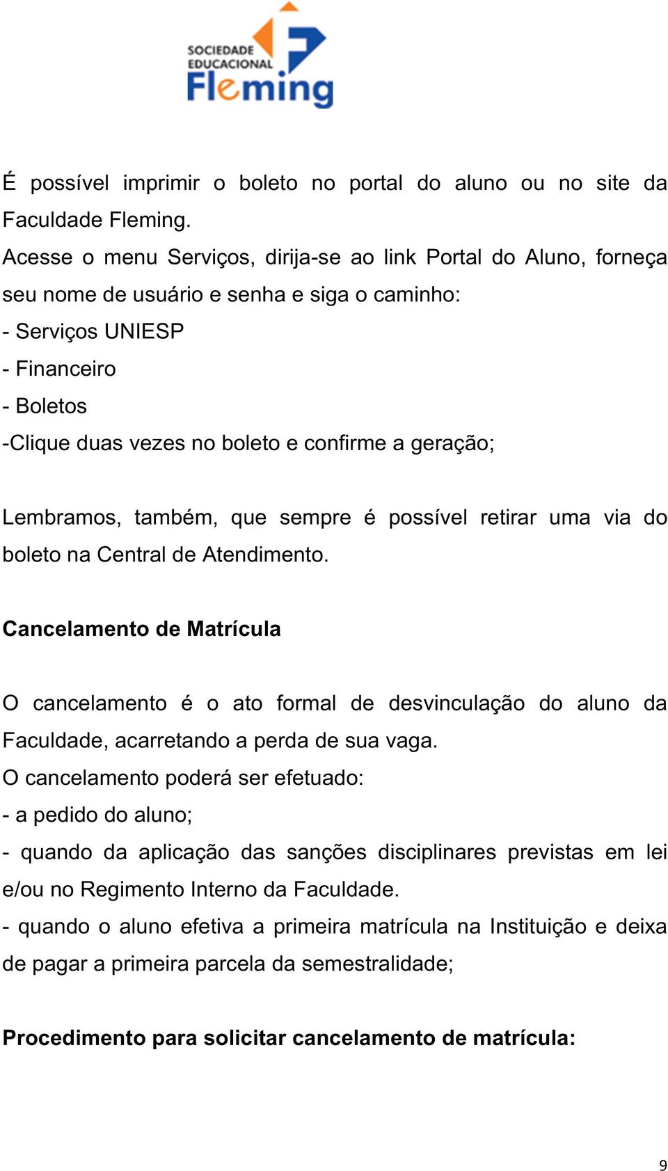 geração; Lembramos, também, que sempre é possível retirar uma via do boleto na Central de Atendimento.