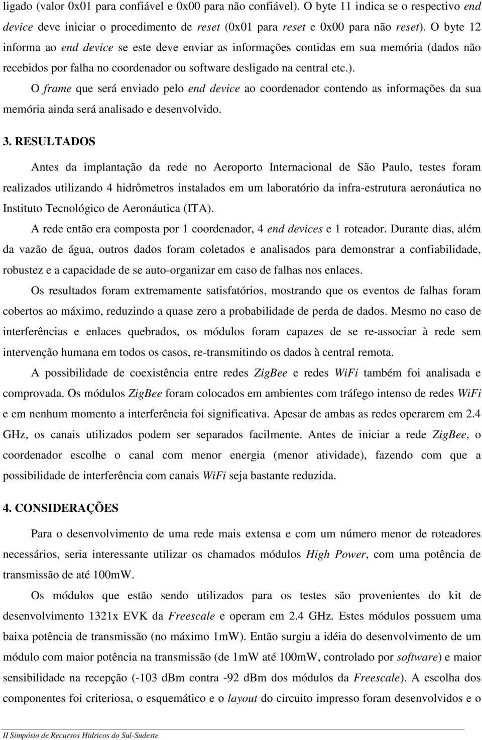 O frame que será enviado pelo end device ao coordenador contendo as informações da sua memória ainda será analisado e desenvolvido. 3.