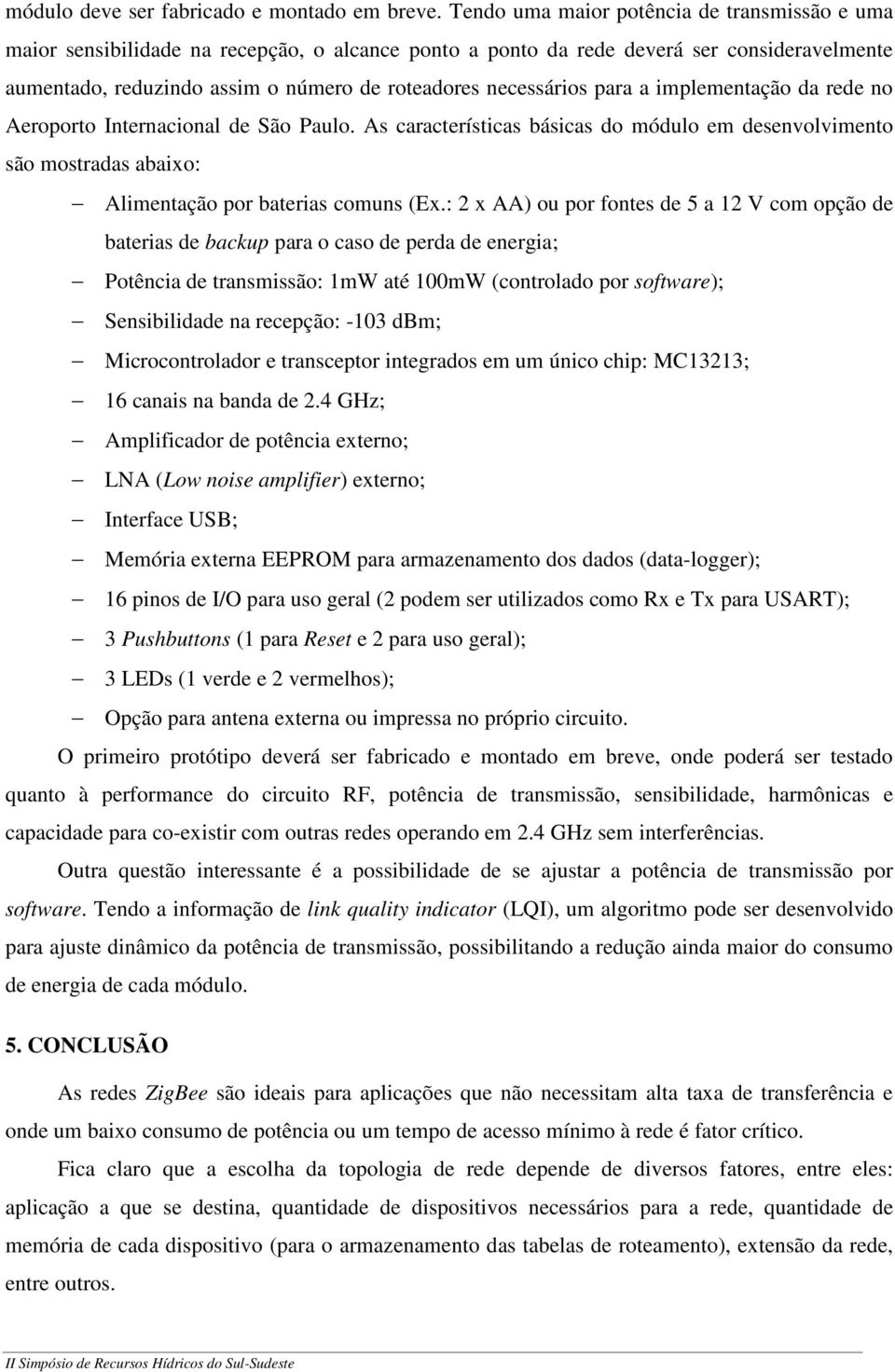 necessários para a implementação da rede no Aeroporto Internacional de São Paulo. As características básicas do módulo em desenvolvimento são mostradas abaixo: Alimentação por baterias comuns (Ex.