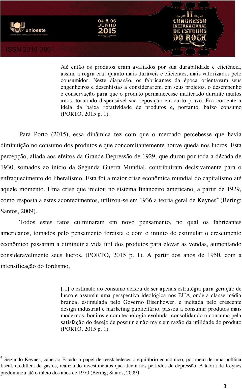 muitos anos, tornando dispensável sua reposição em curto prazo. Era corrente a ideia da baixa rotatividade de produtos e, portanto, baixo consumo (PORTO, 2015 p. 1).