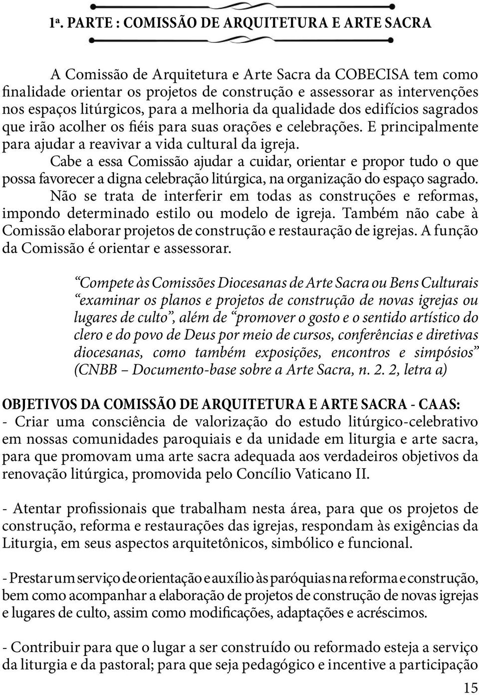 Cabe a essa Comissão ajudar a cuidar, orientar e propor tudo o que possa favorecer a digna celebração litúrgica, na organização do espaço sagrado.