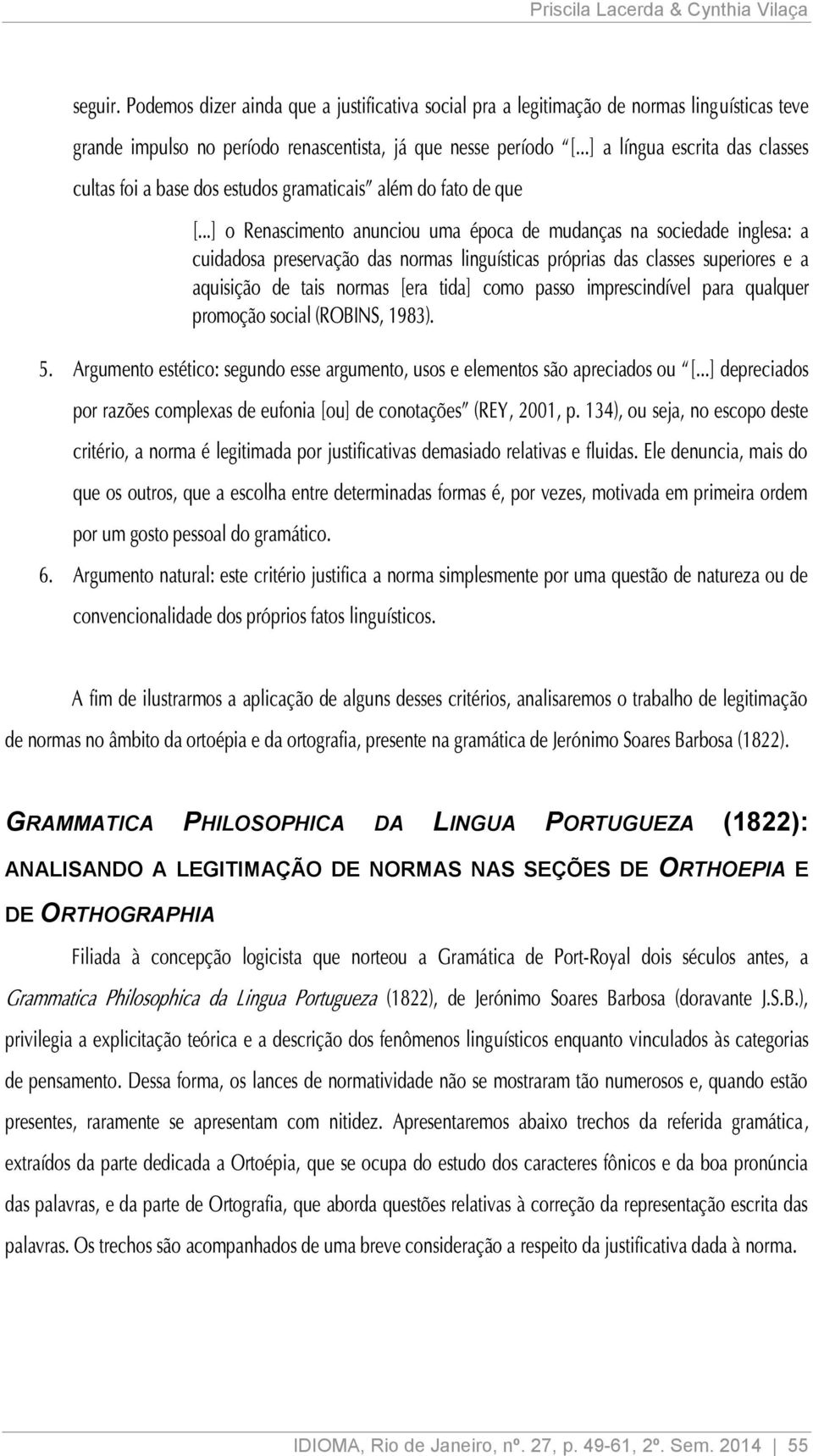 ..] o Renascimento anunciou uma época de mudanças na sociedade inglesa: a cuidadosa preservação das normas linguísticas próprias das classes superiores e a aquisição de tais normas [era tida] como