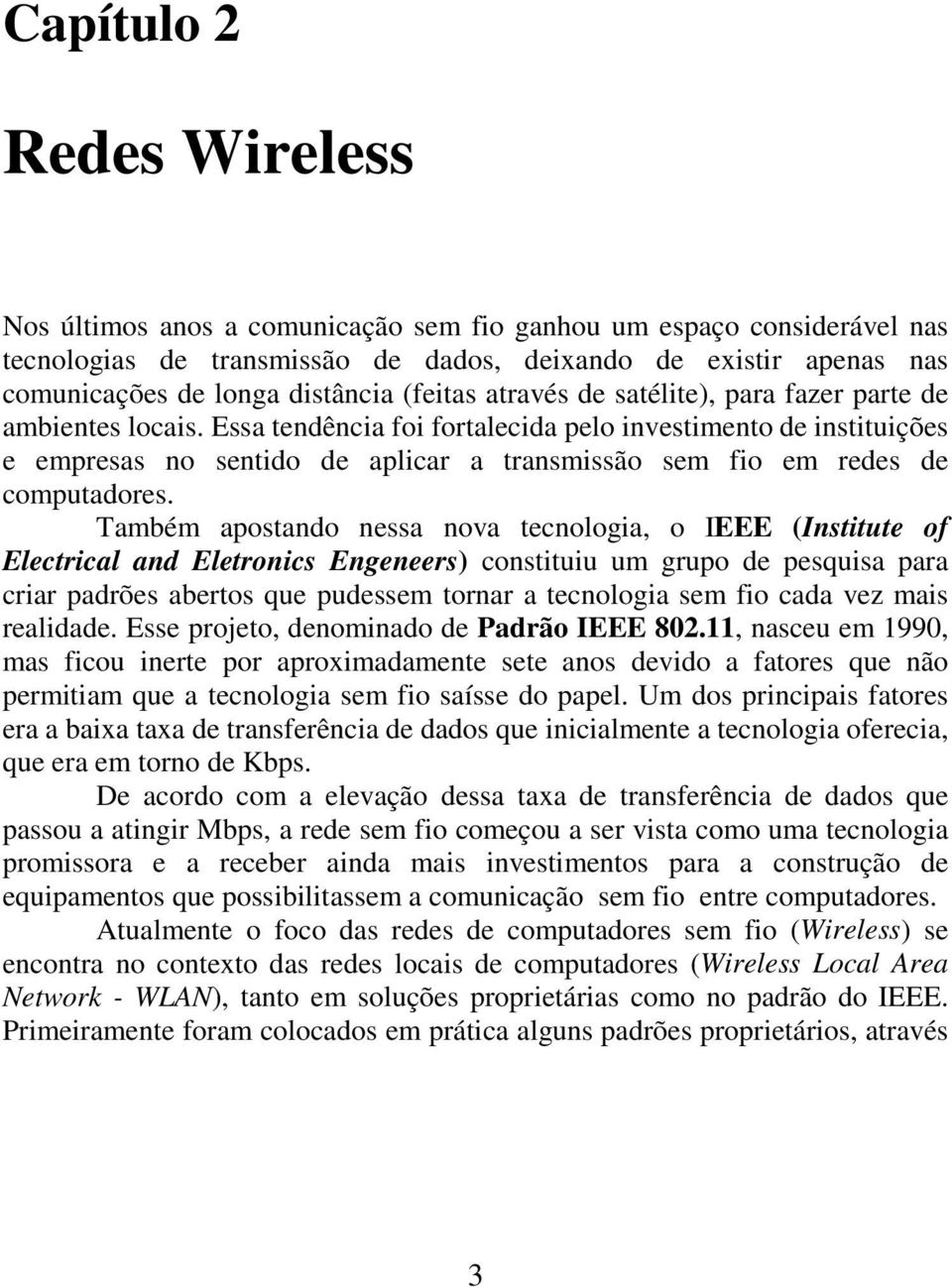 Essa tendência foi fortalecida pelo investimento de instituições e empresas no sentido de aplicar a transmissão sem fio em redes de computadores.