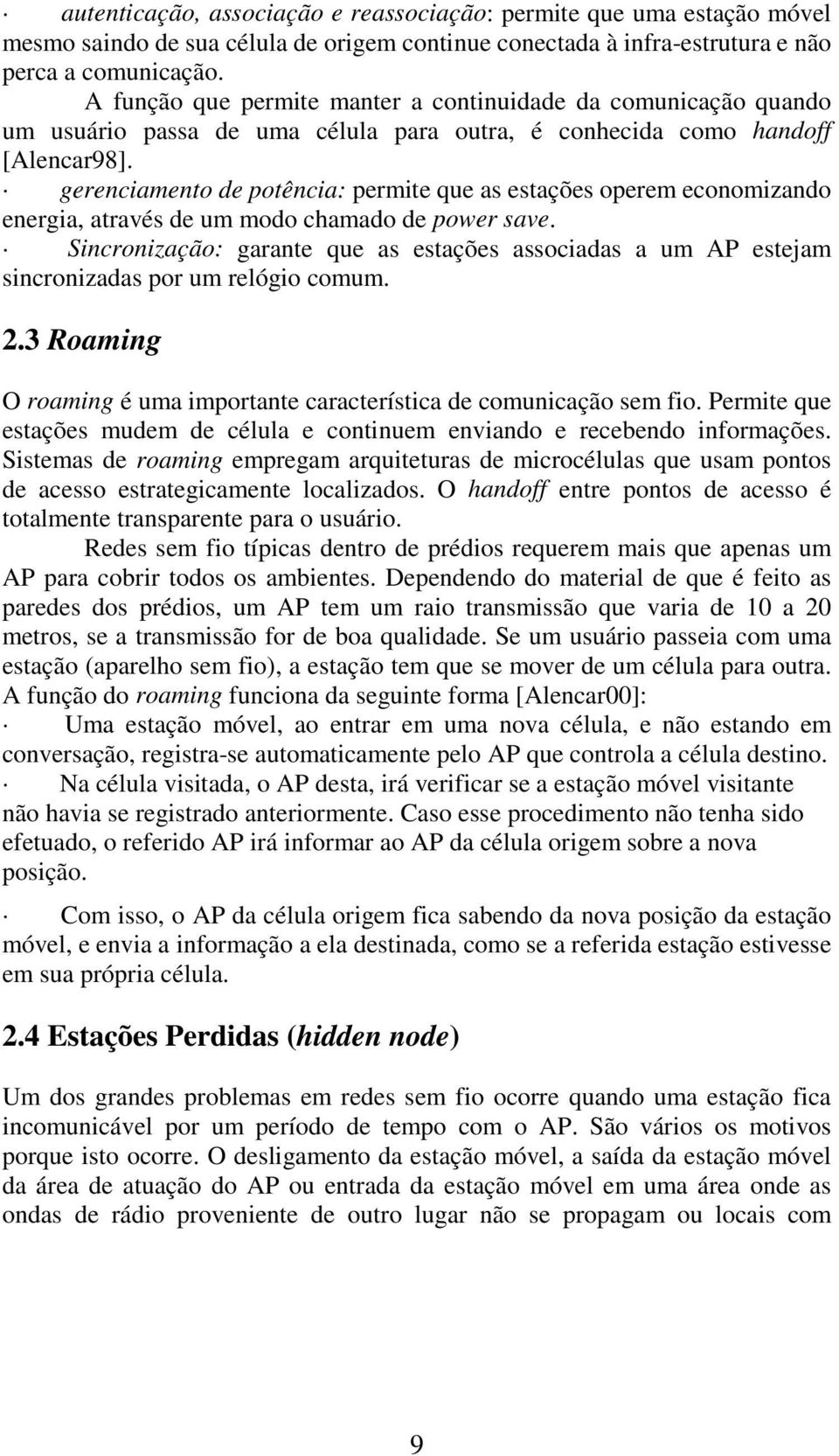 gerenciamento de potência: permite que as estações operem economizando energia, através de um modo chamado de power save.