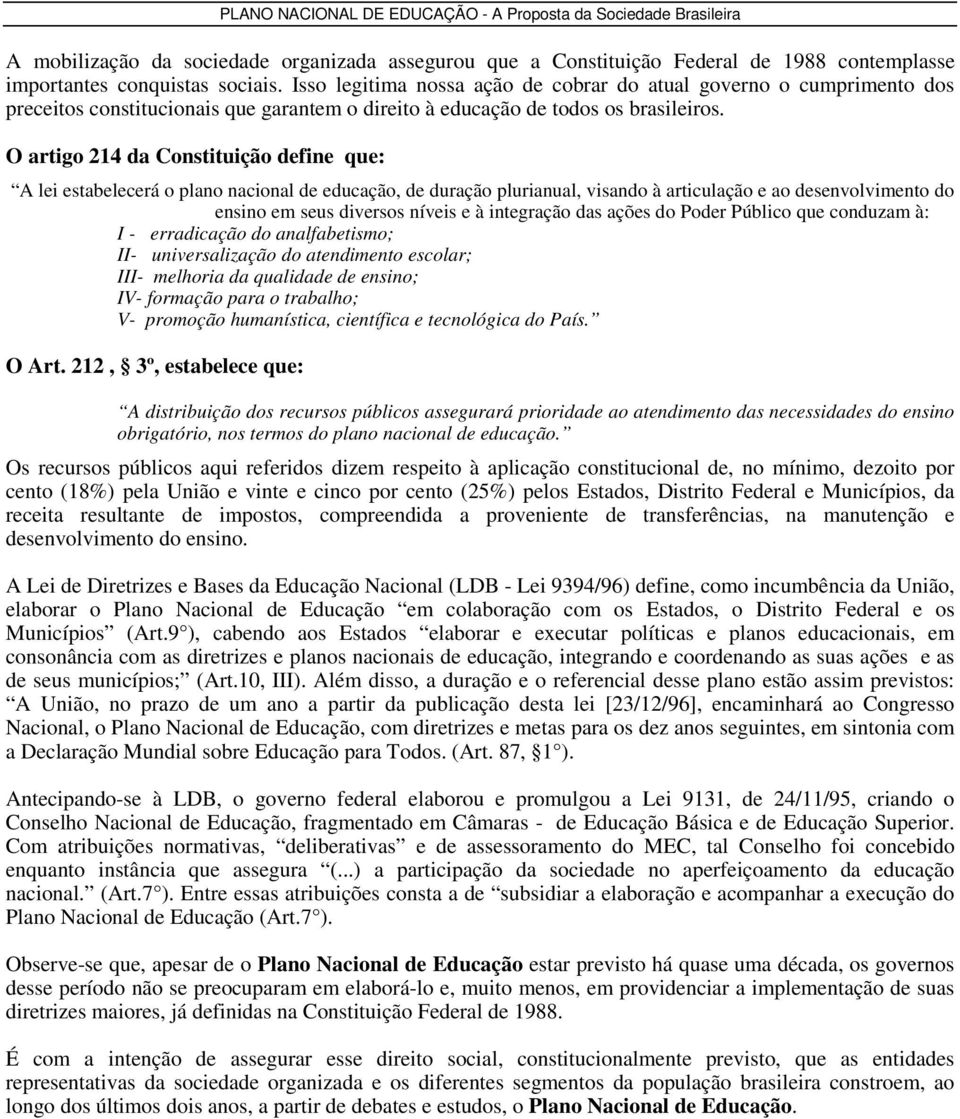 O artigo 214 da Constituição define que: A lei estabelecerá o plano nacional de educação, de duração plurianual, visando à articulação e ao desenvolvimento do ensino em seus diversos níveis e à