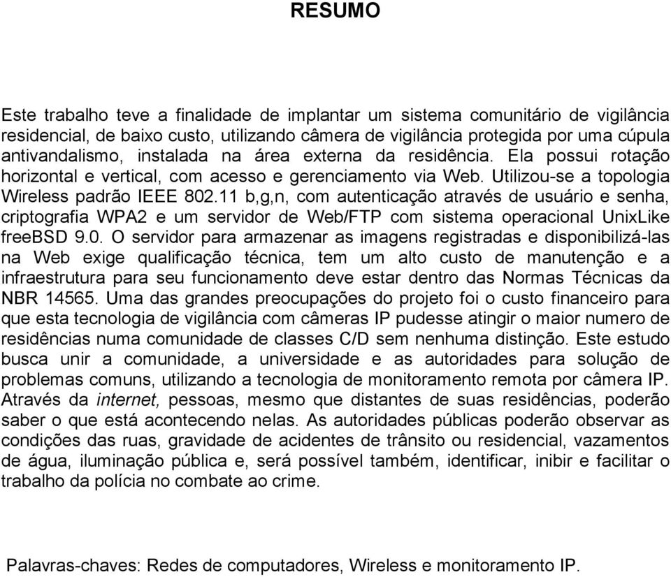 11 b,g,n, com autenticação através de usuário e senha, criptografia WPA2 e um servidor de Web/FTP com sistema operacional UnixLike freebsd 9.0.