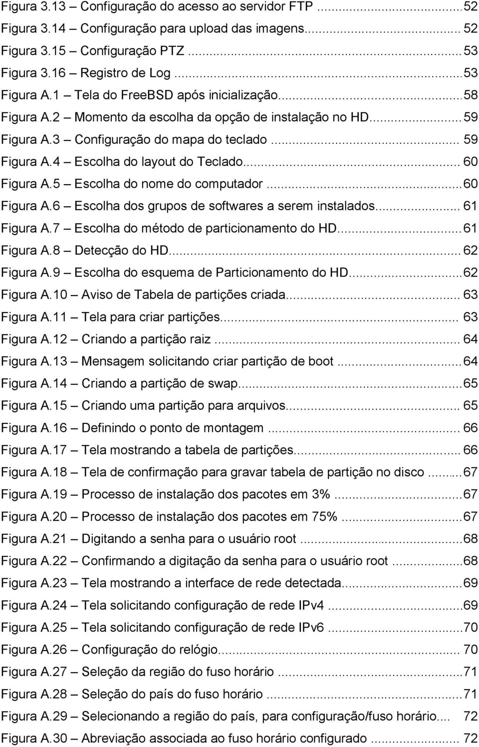 .. 60 Figura A.5 Escolha do nome do computador... 60 Figura A.6 Escolha dos grupos de softwares a serem instalados... 61 Figura A.7 Escolha do método de particionamento do HD... 61 Figura A.8 Detecção do HD.