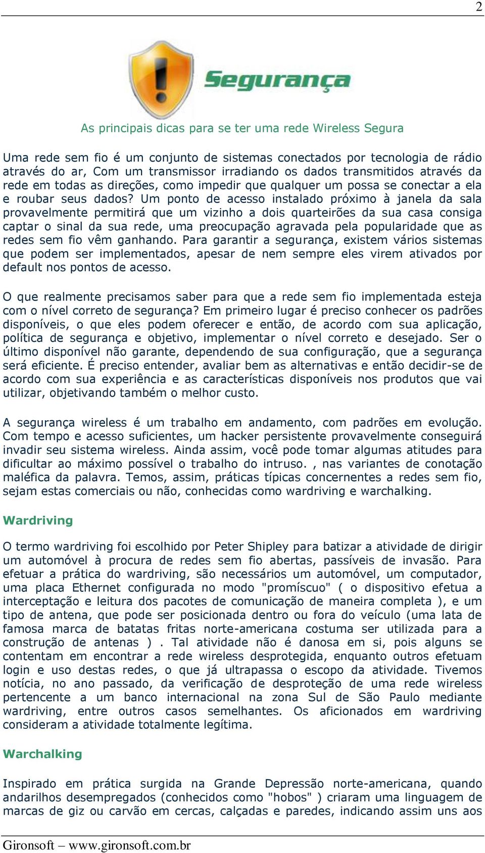 Um ponto de acesso instalado próximo à janela da sala provavelmente permitirá que um vizinho a dois quarteirões da sua casa consiga captar o sinal da sua rede, uma preocupação agravada pela