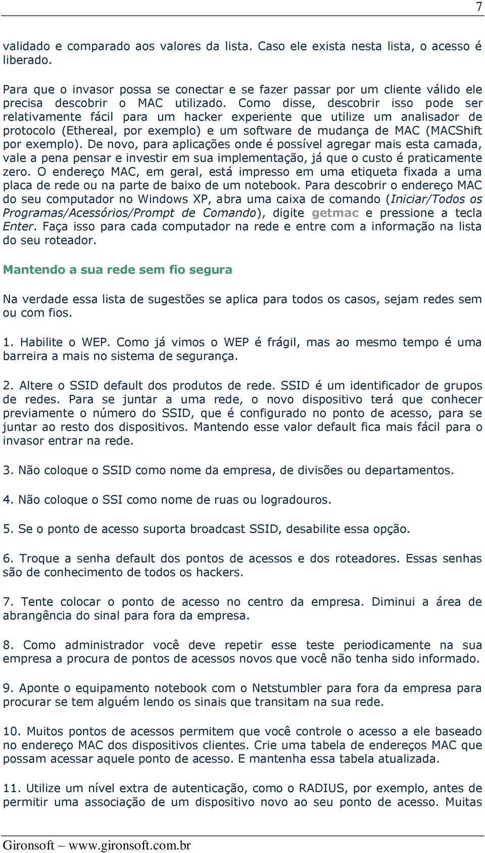 Como disse, descobrir isso pode ser relativamente fácil para um hacker experiente que utilize um analisador de protocolo (Ethereal, por exemplo) e um software de mudança de MAC (MACShift por exemplo).