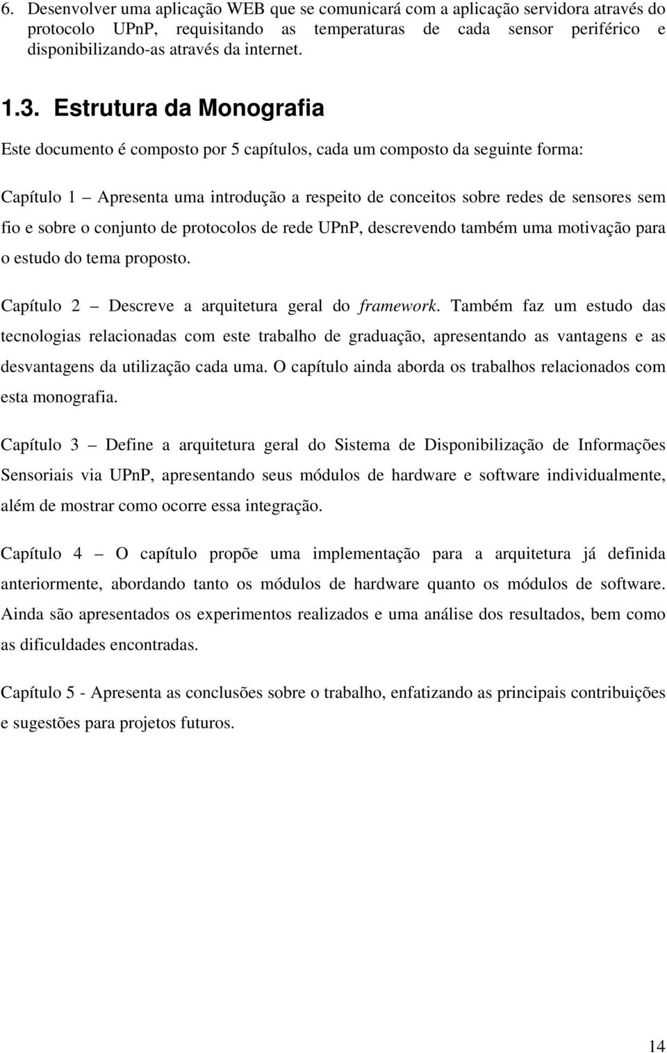 Estrutura da Monografia Este documento é composto por 5 capítulos, cada um composto da seguinte forma: Capítulo 1 Apresenta uma introdução a respeito de conceitos sobre redes de sensores sem fio e