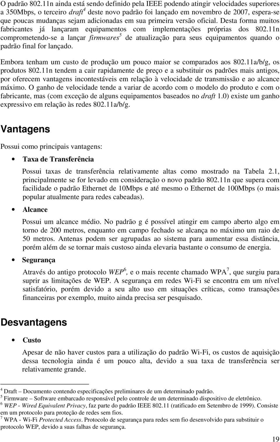 adicionadas em sua primeira versão oficial. Desta forma muitos fabricantes já lançaram equipamentos com implementações próprias dos 802.