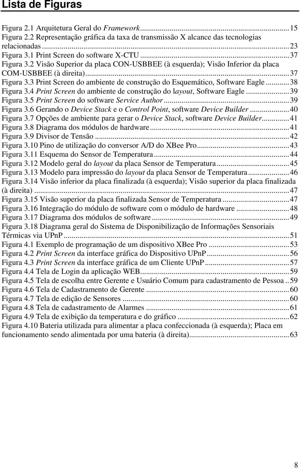 .. 38 Figura 3.4 Print Screen do ambiente de construção do layout, Software Eagle... 39 Figura 3.5 Print Screen do software Service Author... 39 Figura 3.6 Gerando o Device Stack e o Control Point, software Device Builder.