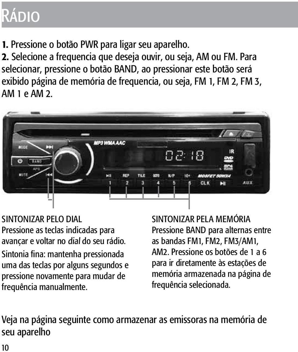 SINTONIZAR PELO DIAL Pressione as teclas indicadas para avançar e voltar no dial do seu rádio.