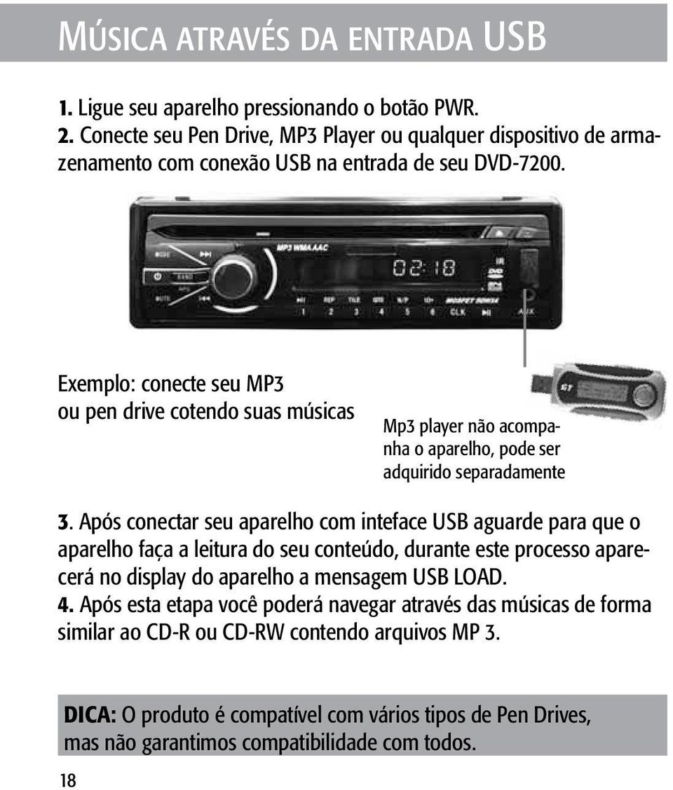 Exemplo: conecte seu MP3 ou pen drive cotendo suas músicas Mp3 player não acompanha o aparelho, pode ser adquirido separadamente 3.
