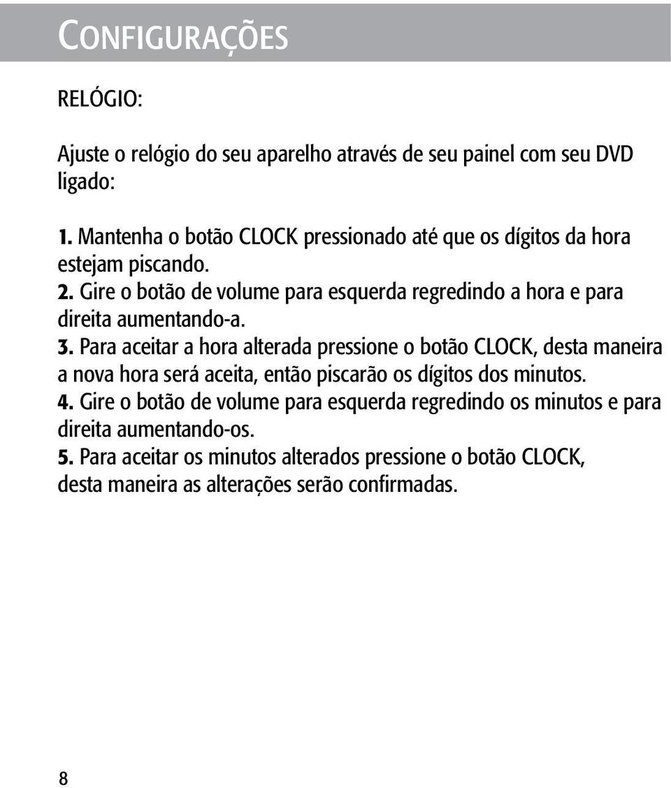 Gire o botão de volume para esquerda regredindo a hora e para direita aumentando-a. 3.