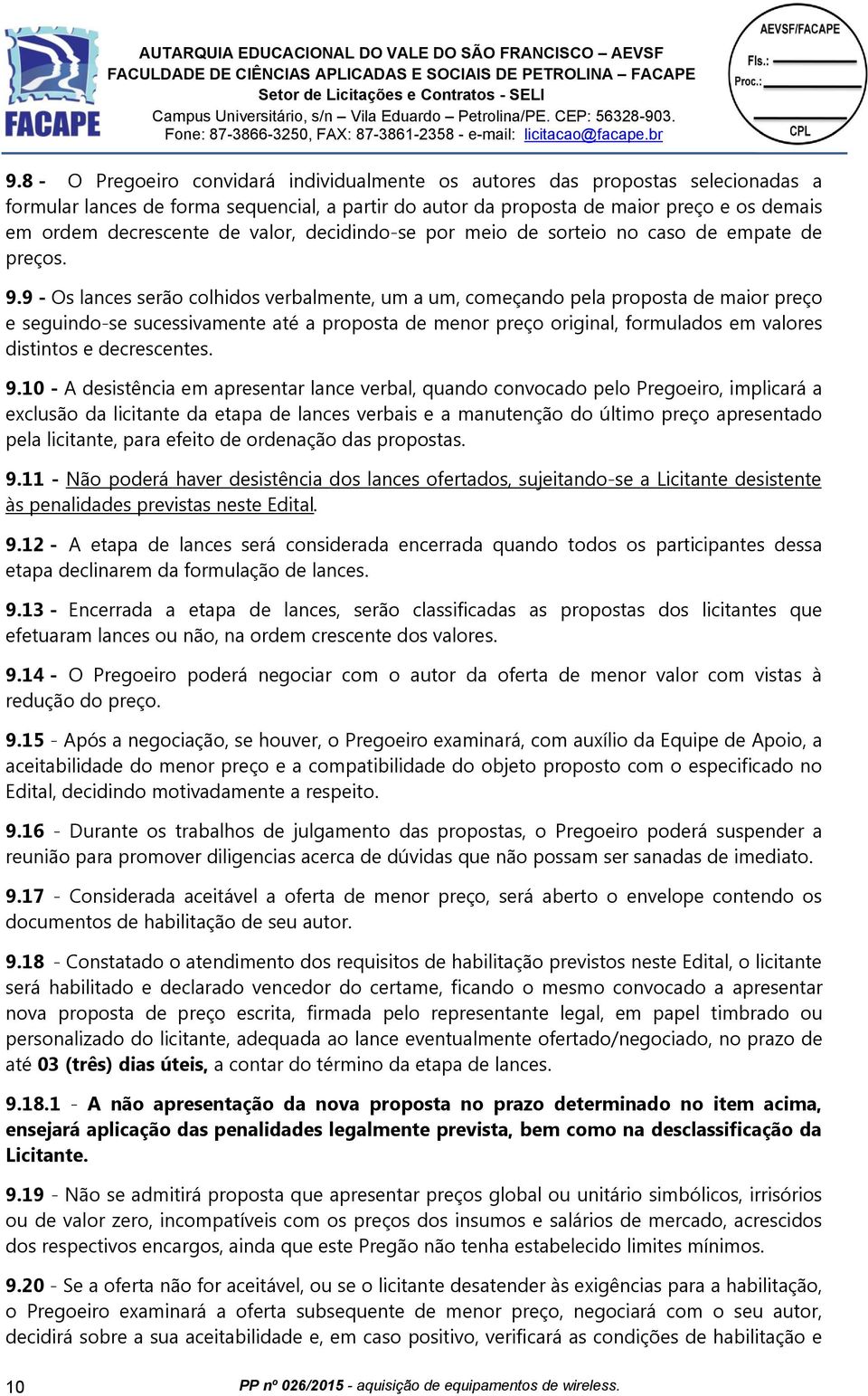 9 - Os lances serão colhidos verbalmente, um a um, começando pela proposta de maior preço e seguindo-se sucessivamente até a proposta de menor preço original, formulados em valores distintos e