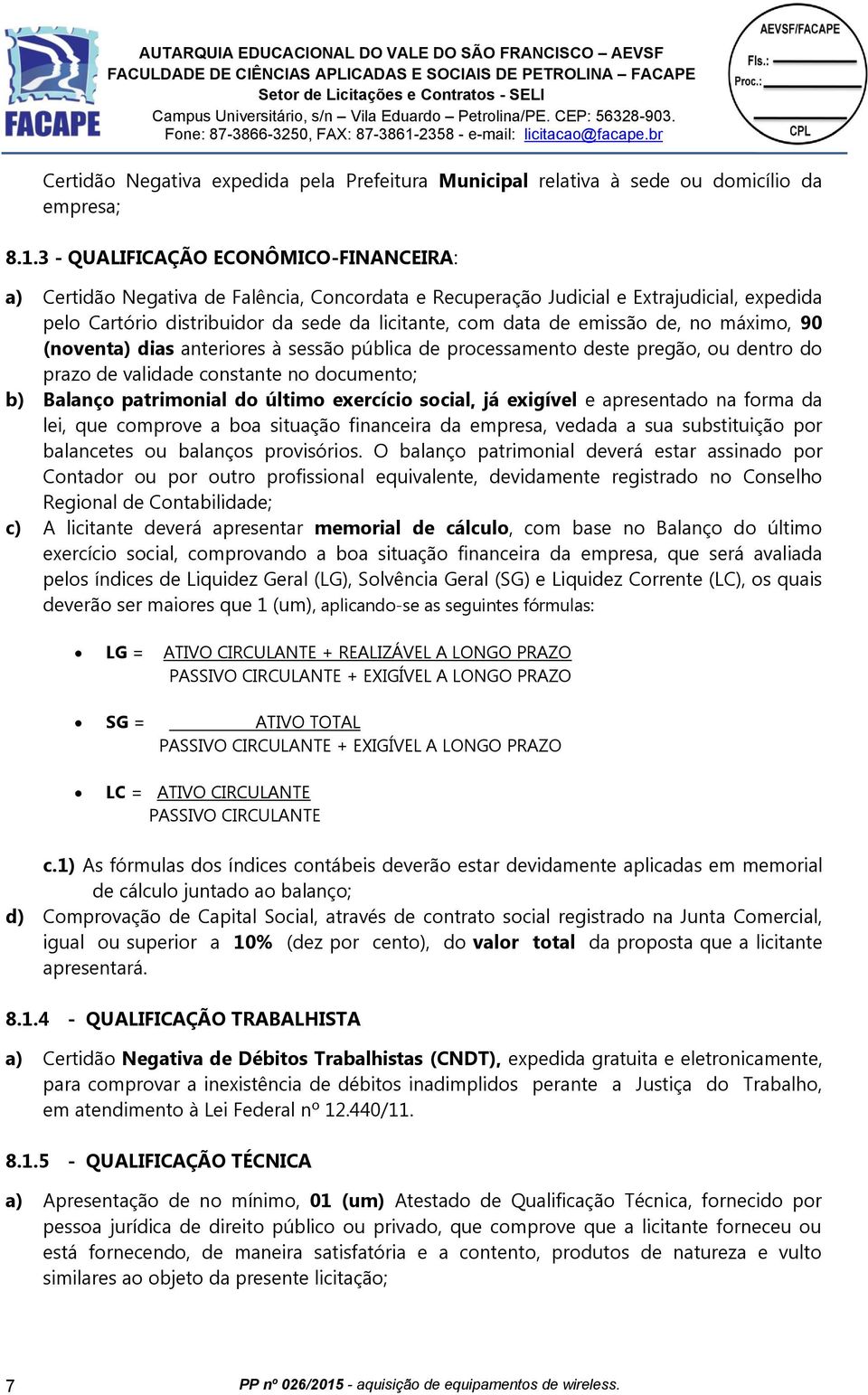 emissão de, no máximo, 90 (noventa) dias anteriores à sessão pública de processamento deste pregão, ou dentro do prazo de validade constante no documento; b) Balanço patrimonial do último exercício