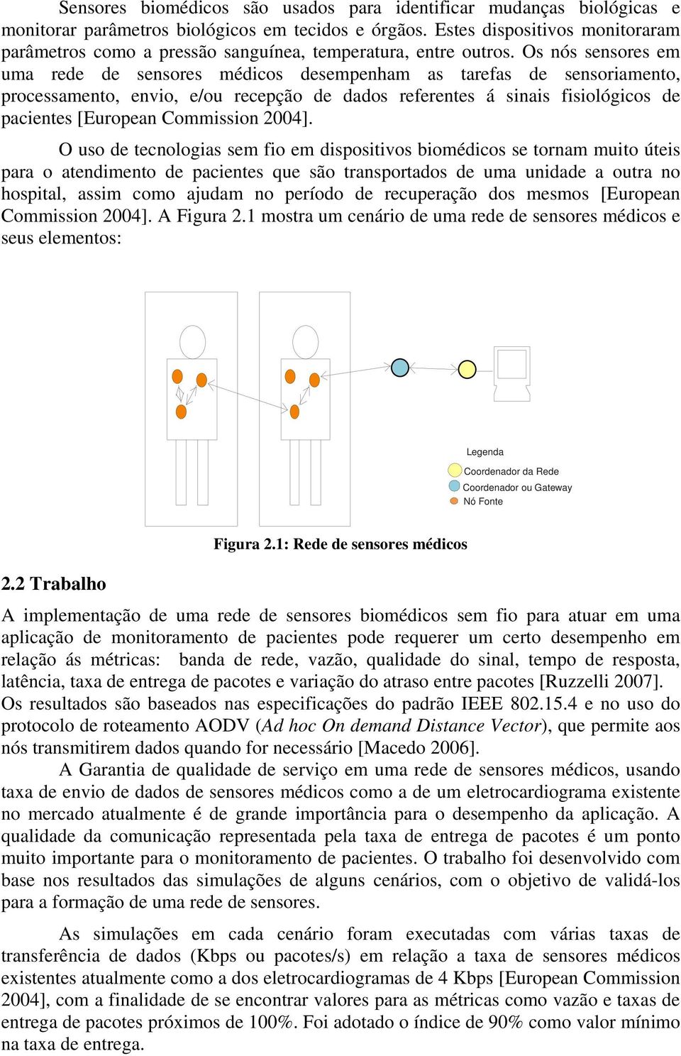 Os nós sensores em uma rede de sensores médicos desempenham as tarefas de sensoriamento, processamento, envio, e/ou recepção de dados referentes á sinais fisiológicos de pacientes [European