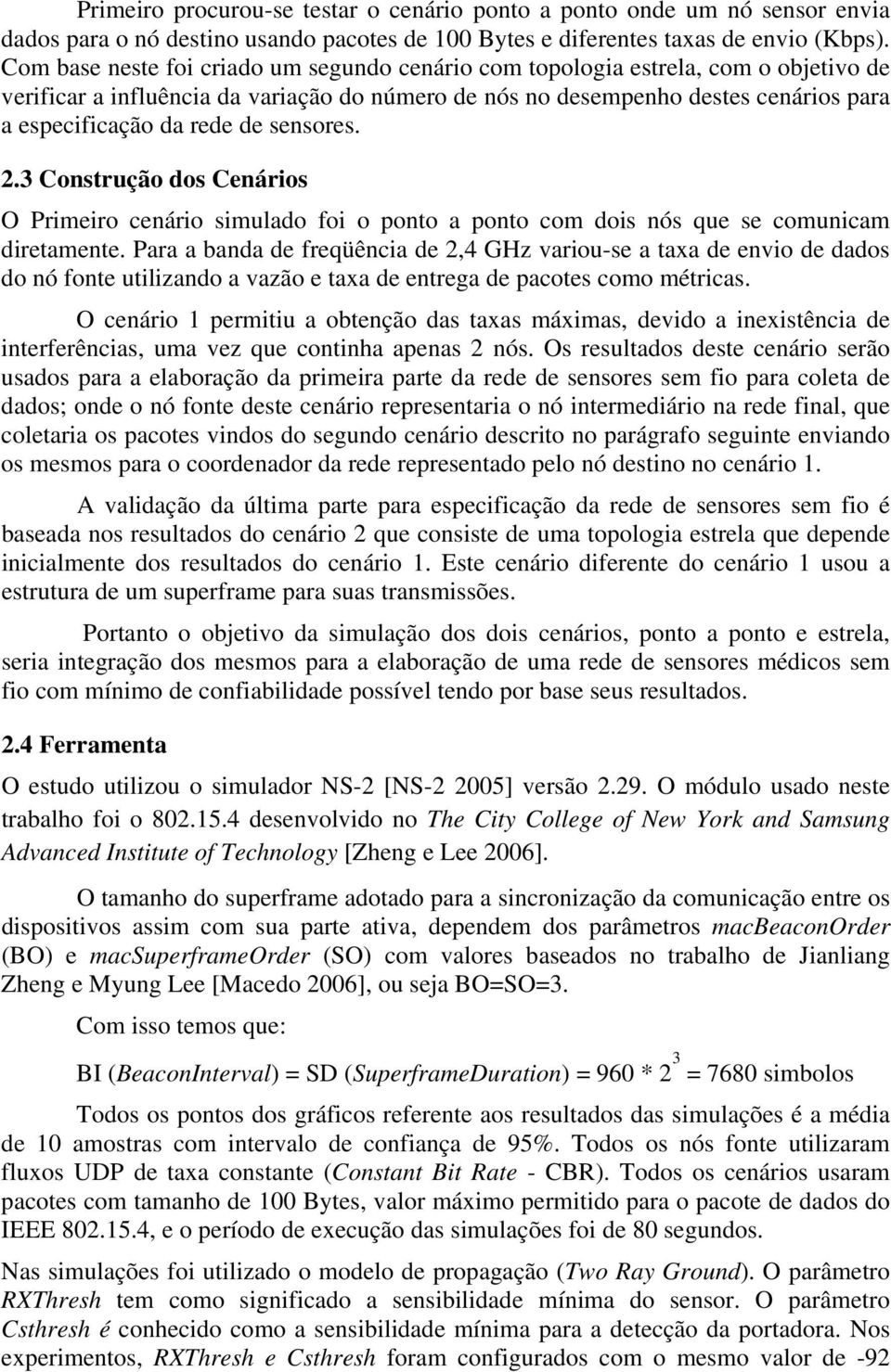 sensores. 2.3 Construção dos Cenários O Primeiro cenário simulado foi o ponto a ponto com dois nós que se comunicam diretamente.