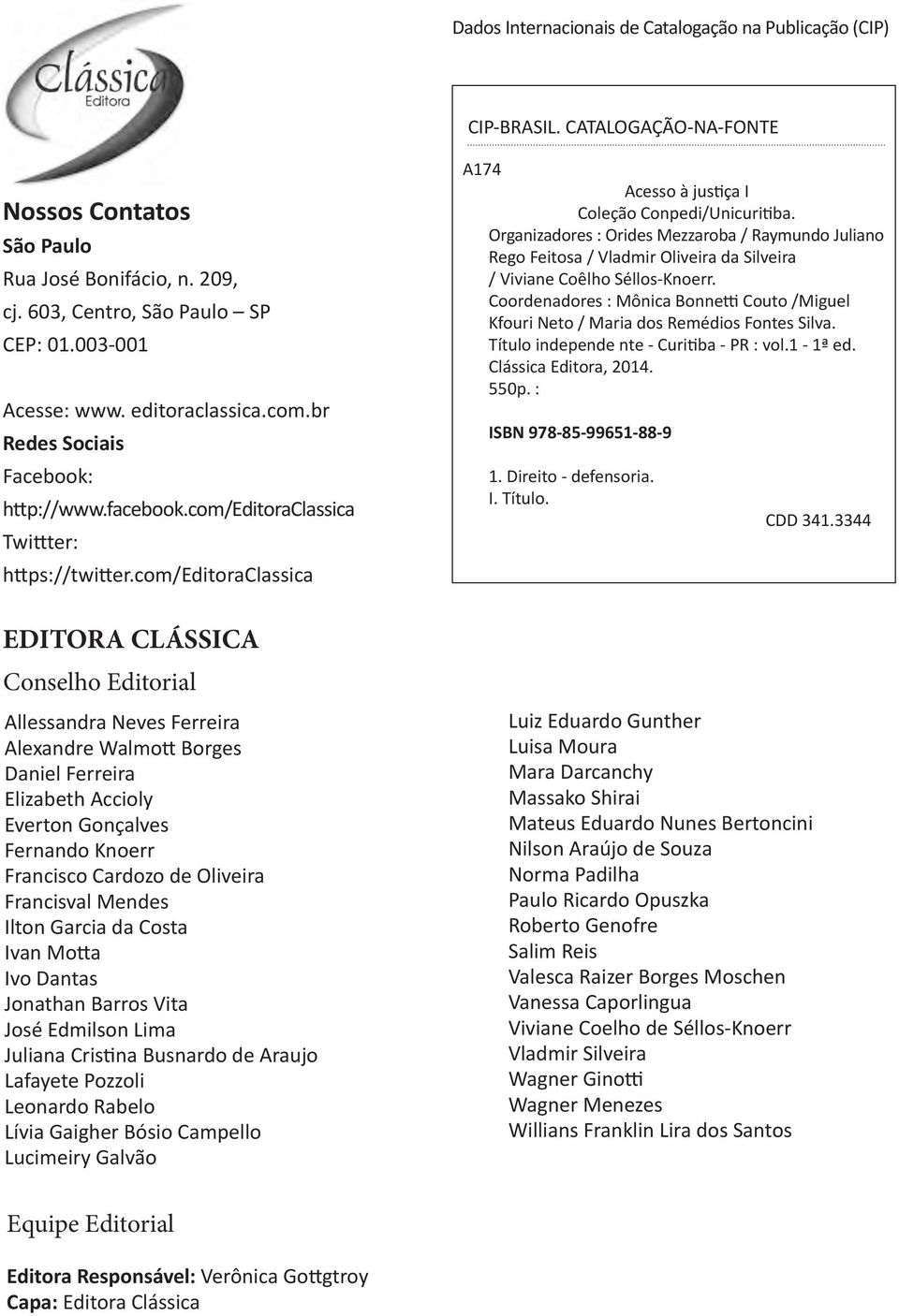 com/editoraclassica EDITORA CLÁSSICA Conselho Editorial Allessandra Neves Ferreira Alexandre Walmott Borges Daniel Ferreira Elizabeth Accioly Everton Gonçalves Fernando Knoerr Francisco Cardozo de