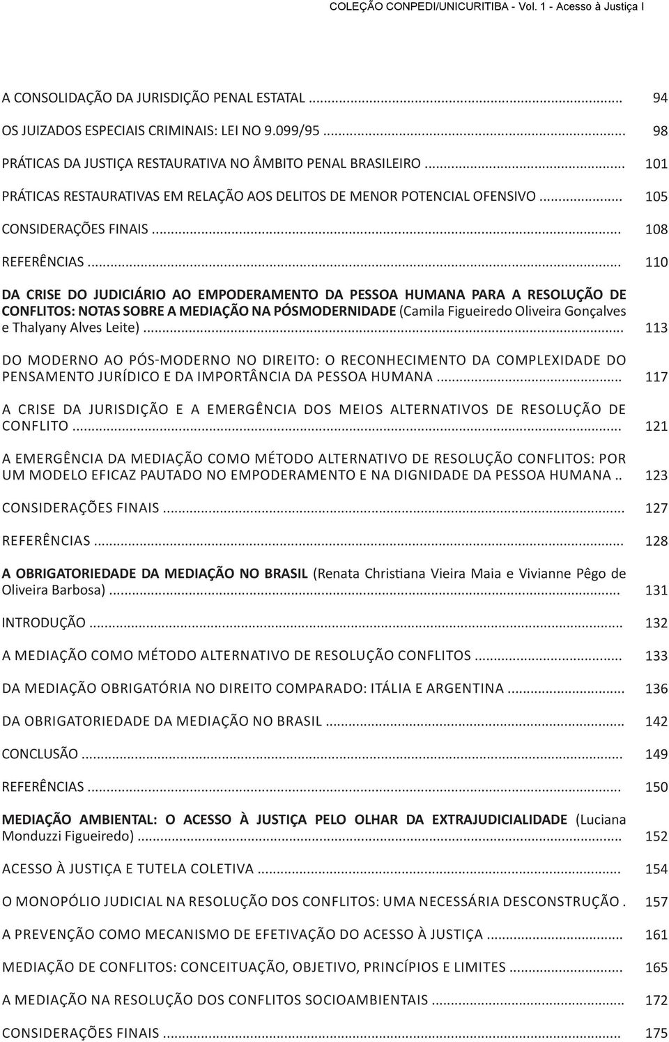 .. DA CRISE DO JUDICIÁRIO AO EMPODERAMENTO DA PESSOA HUMANA PARA A RESOLUÇÃO DE CONFLITOS: NOTAS SOBRE A MEDIAÇÃO NA PÓSMODERNIDADE (Camila Figueiredo Oliveira Gonçalves e Thalyany Alves Leite).