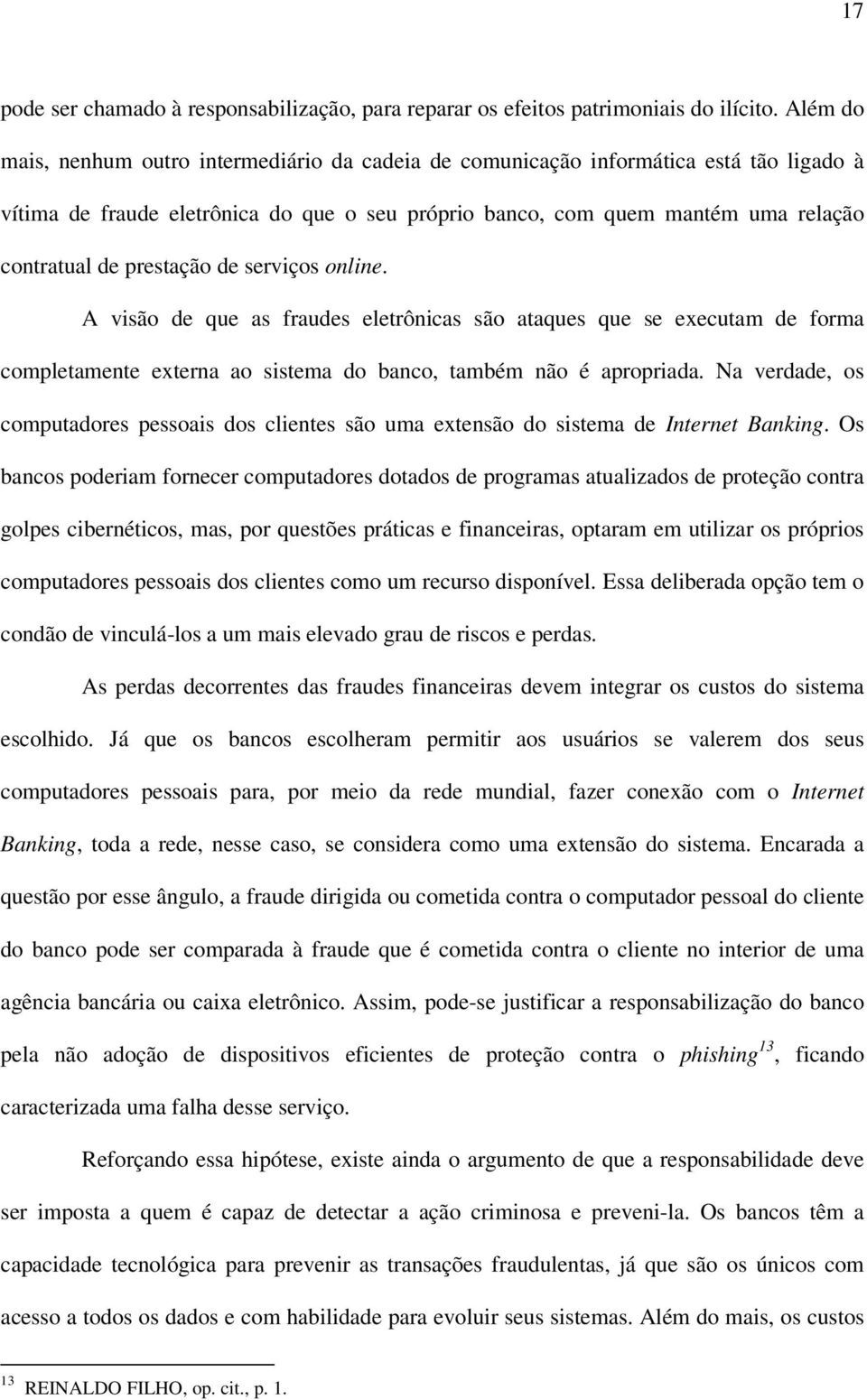 prestação de serviços online. A visão de que as fraudes eletrônicas são ataques que se executam de forma completamente externa ao sistema do banco, também não é apropriada.